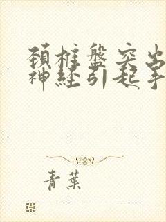 颈椎盘突出压迫神经引起手麻怎么治疗