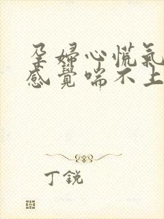 孕妇心慌气短,感觉喘不上气来怎么办