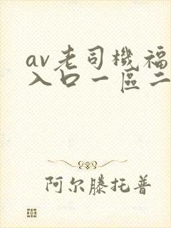 av老司机福利入口一区二区