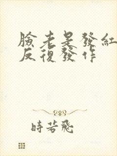 脸老是发红发痒反复发作