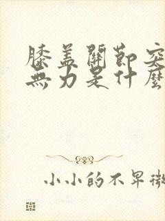 膝盖关节突然疼无力是什么原因