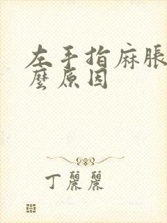 左手指麻胀痛什么原因