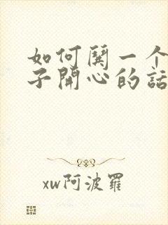 如何哄一个女孩子开心的话