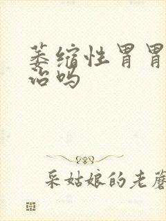 萎缩性胃胃炎有治吗