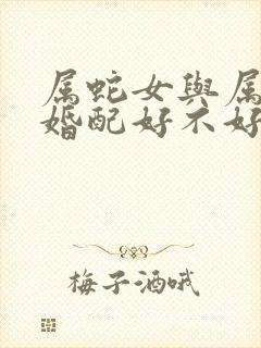 属蛇女与属虎男婚配好不好