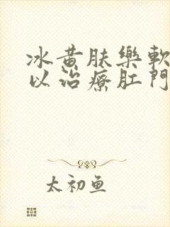 冰黄肤乐软膏可以治疗肛门瘙痒吗