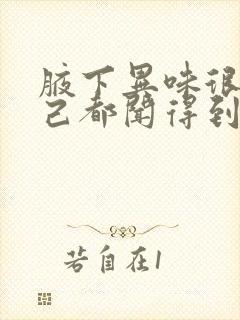 腋下异味很重自己都闻得到怎么办呢