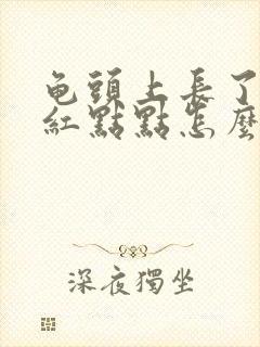 龟头上长了好多红点点怎么回事