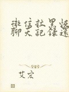 微信拉黑恢复后聊天记录还会出现封面