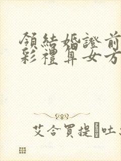 领结婚证前给的彩礼算女方婚前财产吗