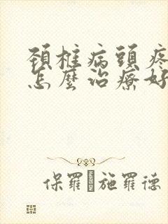 颈椎病头疼头晕怎么治疗好封面