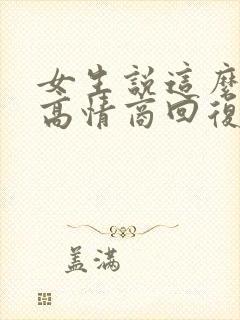 女生说这么好啊高情商回复