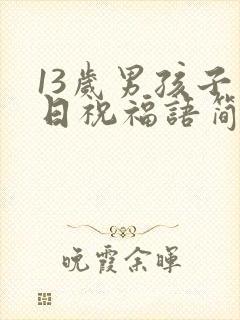 13岁男孩子生日祝福语简短