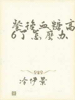 餐后血糖高到26了怎么办