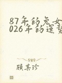 87年的兔女2026年的运势