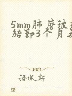 5mm肺磨玻璃结节3个月无变化封面