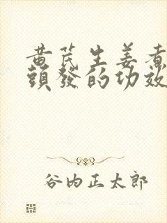 黄芪生姜煮水洗头发的功效