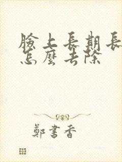 脸上长期长痘痘怎么去除