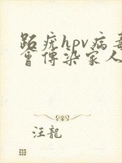 跖疣hpv病毒会传染家人吗封面