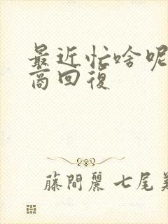 最近忙啥呢高情商回复