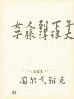 女人到下午小肚子胀得很大为什么