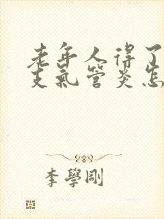 老年人得了慢性支气管炎怎么治疗