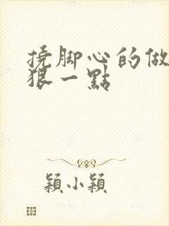 挠脚心的做作文狠一点