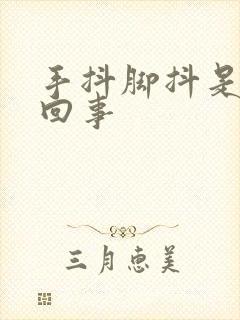 手抖脚抖是怎么回事