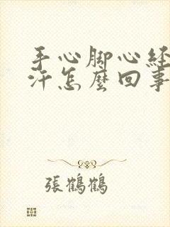 手心脚心经常出汗怎么回事