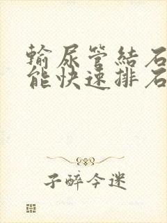 输尿管结石怎么能快速排石