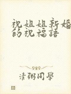 祝姐姐新婚快乐的祝福语