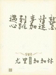 遇到事情就紧张心跳加速怎么办