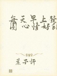 每天早上发朋友圈 心情好的句子