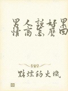 男人说好累呀高情商怎么回复