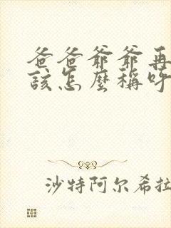 爸爸爷爷再往上该怎么称呼