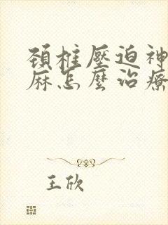 颈椎压迫神经手麻怎么治疗快