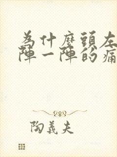 为什么头左边一阵一阵的痛