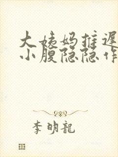 大姨妈推迟两天小腹隐隐作痛