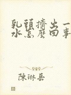 乳头挤出一点清水怎么回事