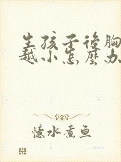 生孩子后胸越来越小怎么办