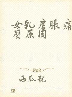 女乳房胀痛是什么原因