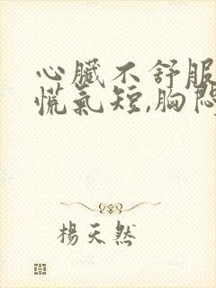 心脏不舒服,心慌气短,胸闷,出汗