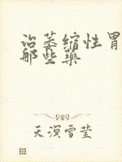 治萎缩性胃炎有那些药