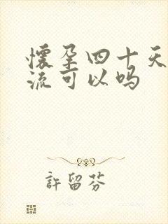 怀孕四十天做药流可以吗封面