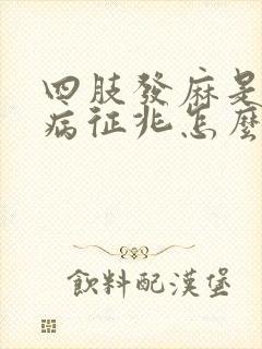 四肢发麻是什么病征兆怎么解决