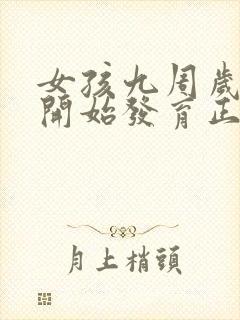 女孩九周岁胸部开始发育正常吗封面