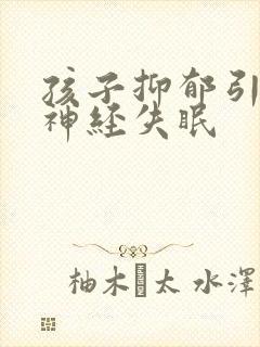 孩子抑郁引起的神经失眠