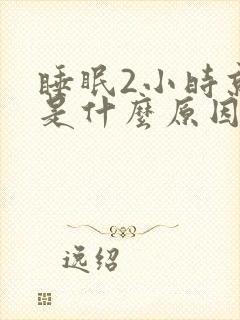 睡眠2小时就醒是什么原因