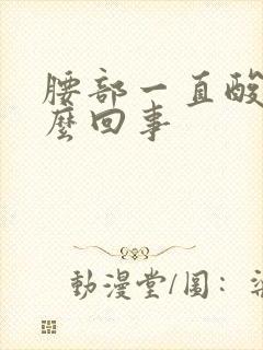 腰部一直酸胀怎么回事