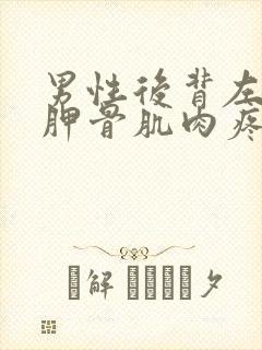 男性后背左侧肩胛骨肌肉疼